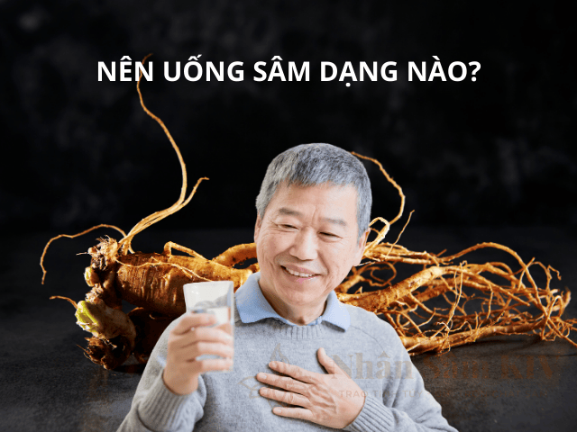 Loại sâm nào dễ uống và phù hợp nhất để cơ thể làm quen